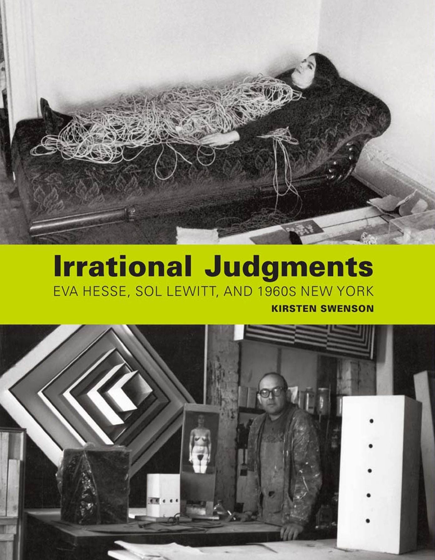 Irrational Judgments: Eva Hesse, Sol LeWitt, and 1960s New York