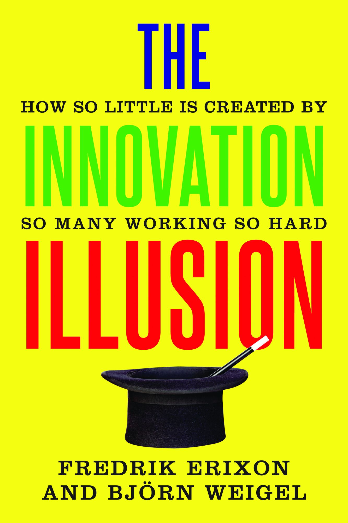 The Innovation Illusion: How So Little Is Created by So Many Working So Hard