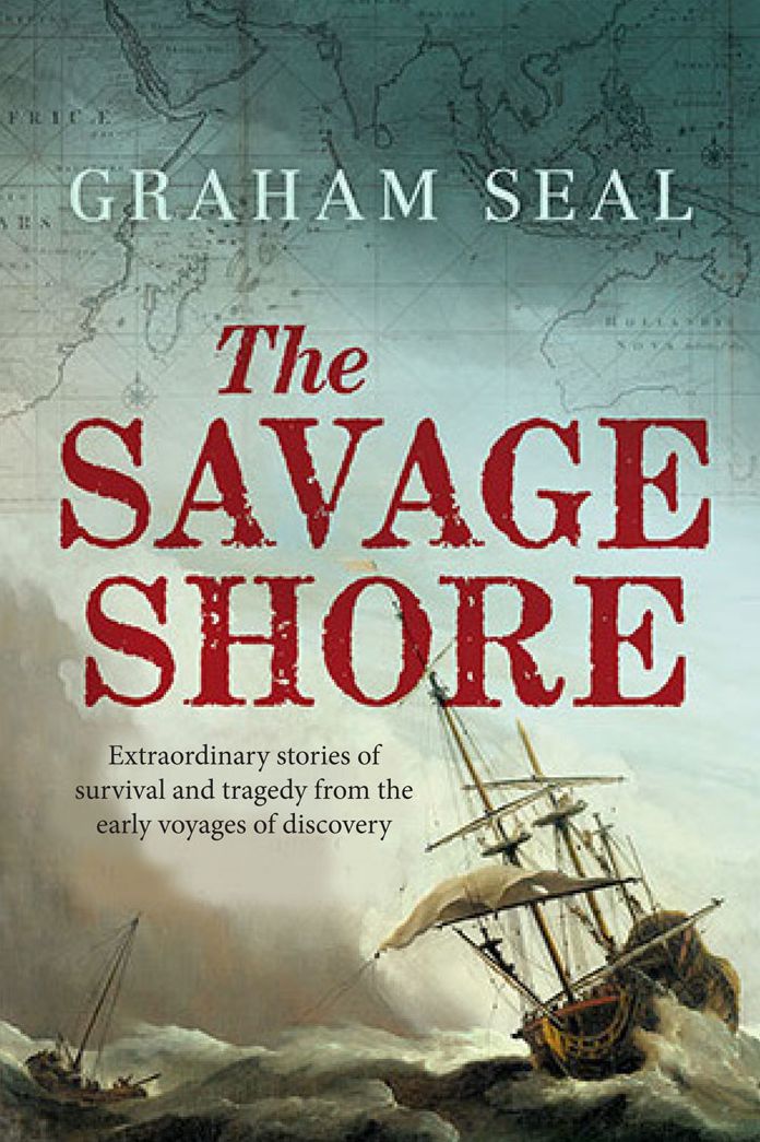 The Savage Shore: Extraordinary Stories of Survival and Tragedy from the Early Voyages of Discovery