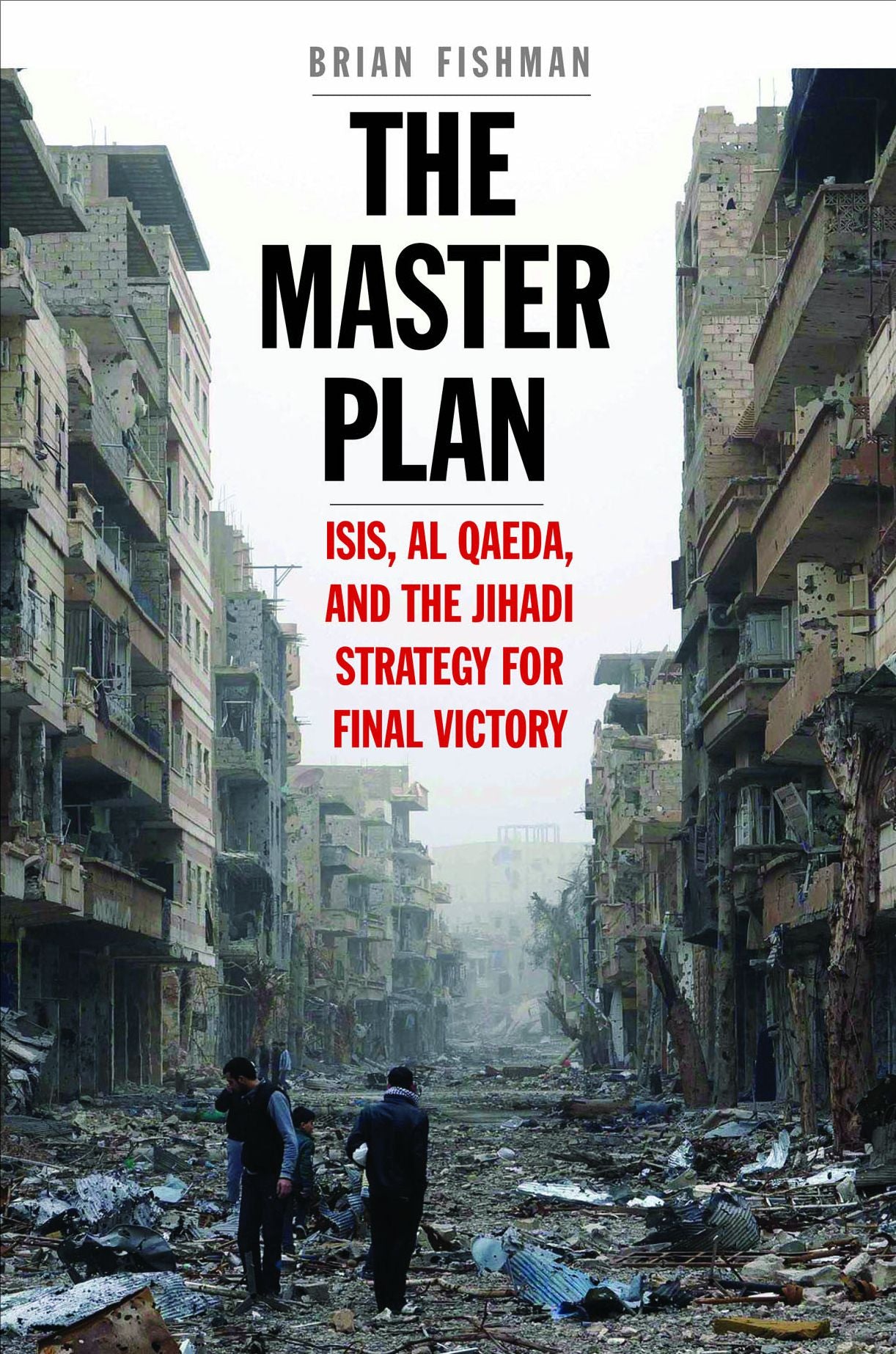 The Master Plan: ISIS, al-Qaeda, and the Jihadi Strategy for Final Victory