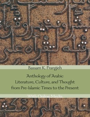 Anthology of Arabic Literature, Culture, and Thought from Pre-Islamic Times to the Present