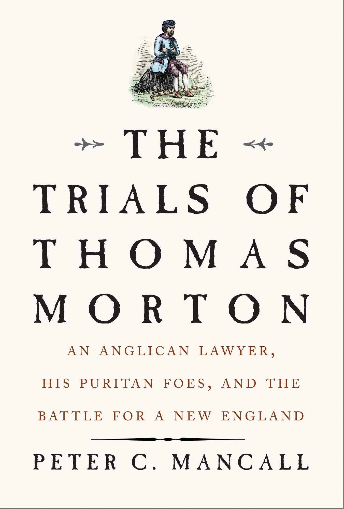The Trials of Thomas Morton : An Anglican Lawyer, His Puritan Foes, and the Battle for a New England