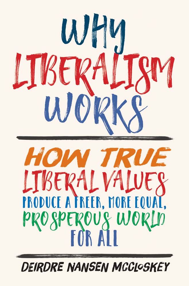 Why Liberalism Works: How True Liberal Values Produce a Freer, More Equal, Prosperous World for All