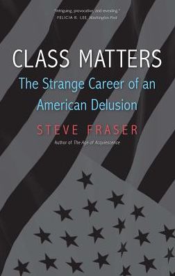 Class Matters : The Strange Career of an American Delusion