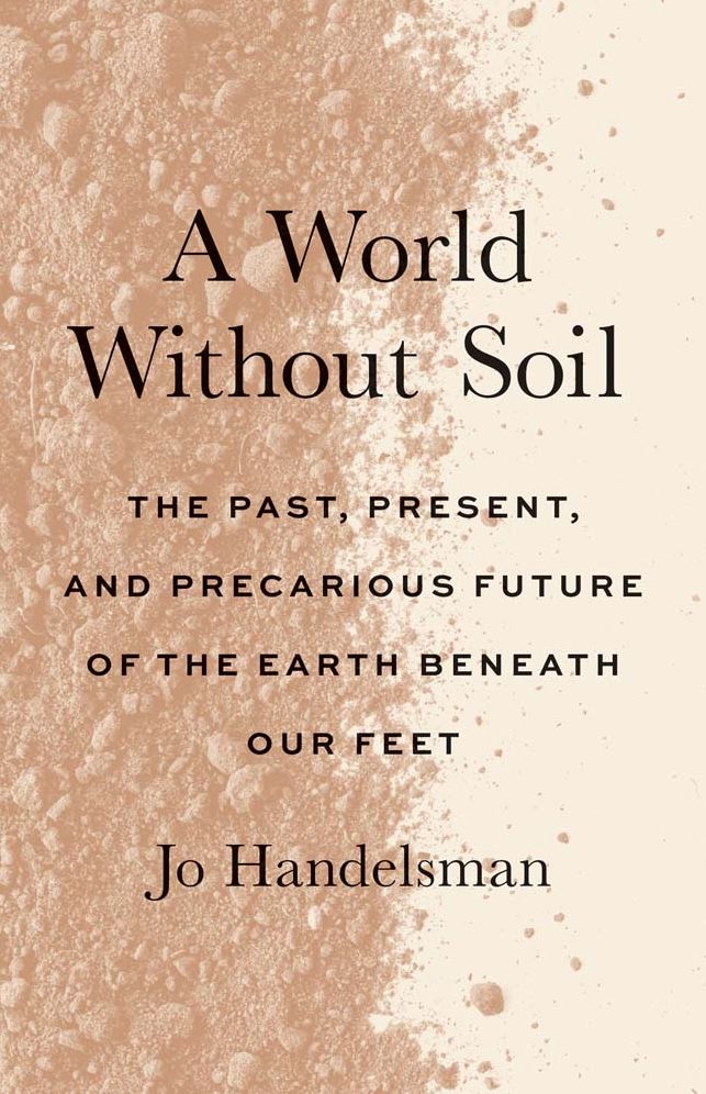 A World Without Soil: The Past, Present, and Precarious Future of the Earth Beneath Our Feet