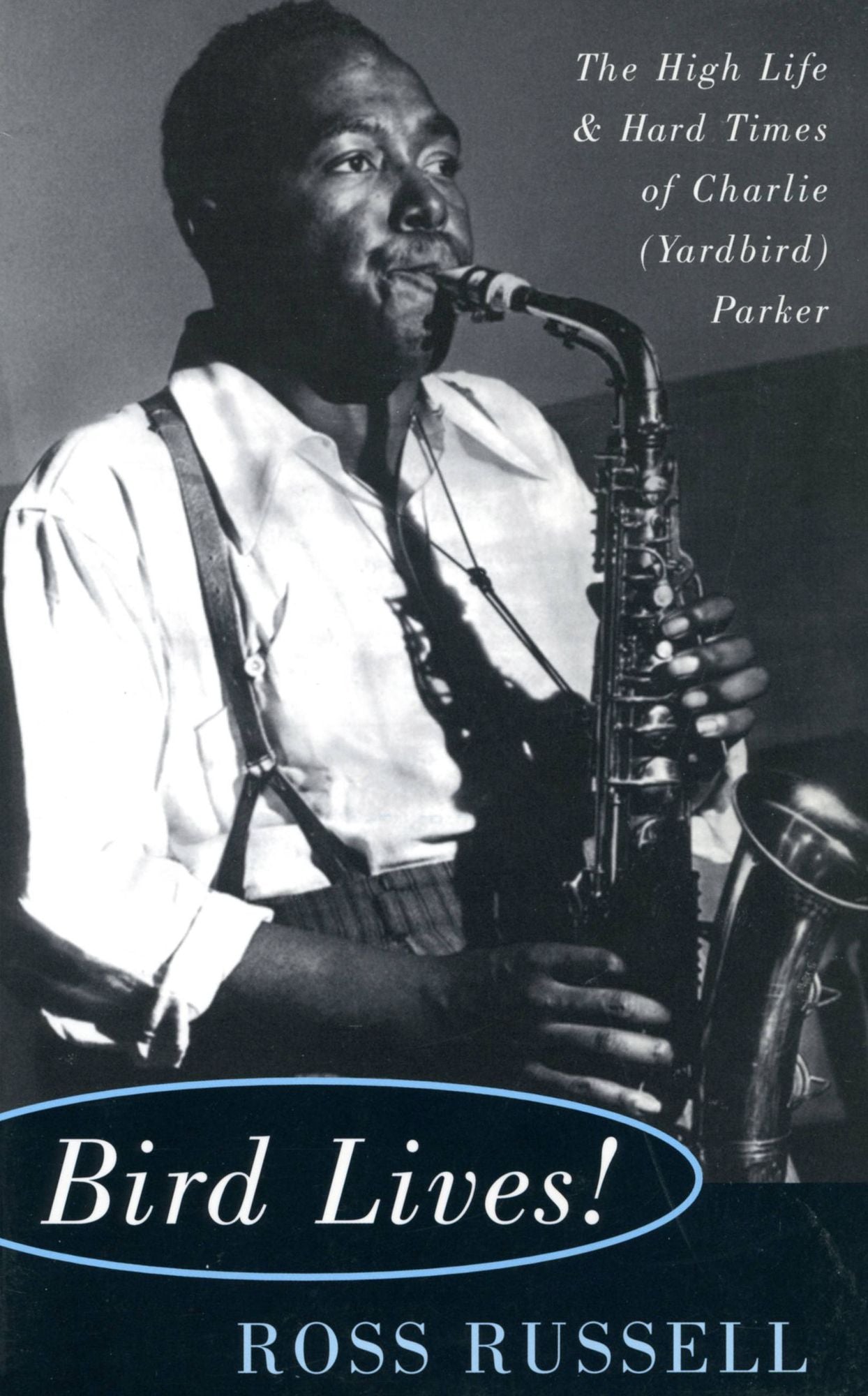 Bird Lives!: The High Life And Hard Times Of Charlie (yardbird) Parker