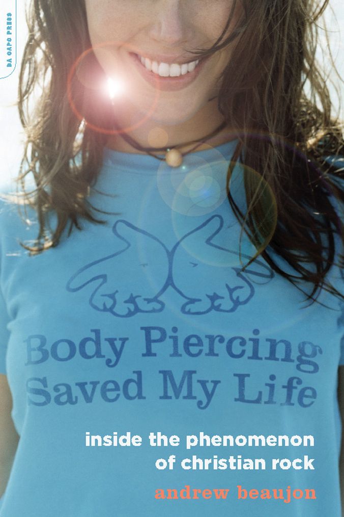 Body Piercing Saved My Life: Inside the Phenomenon of Christian Rock