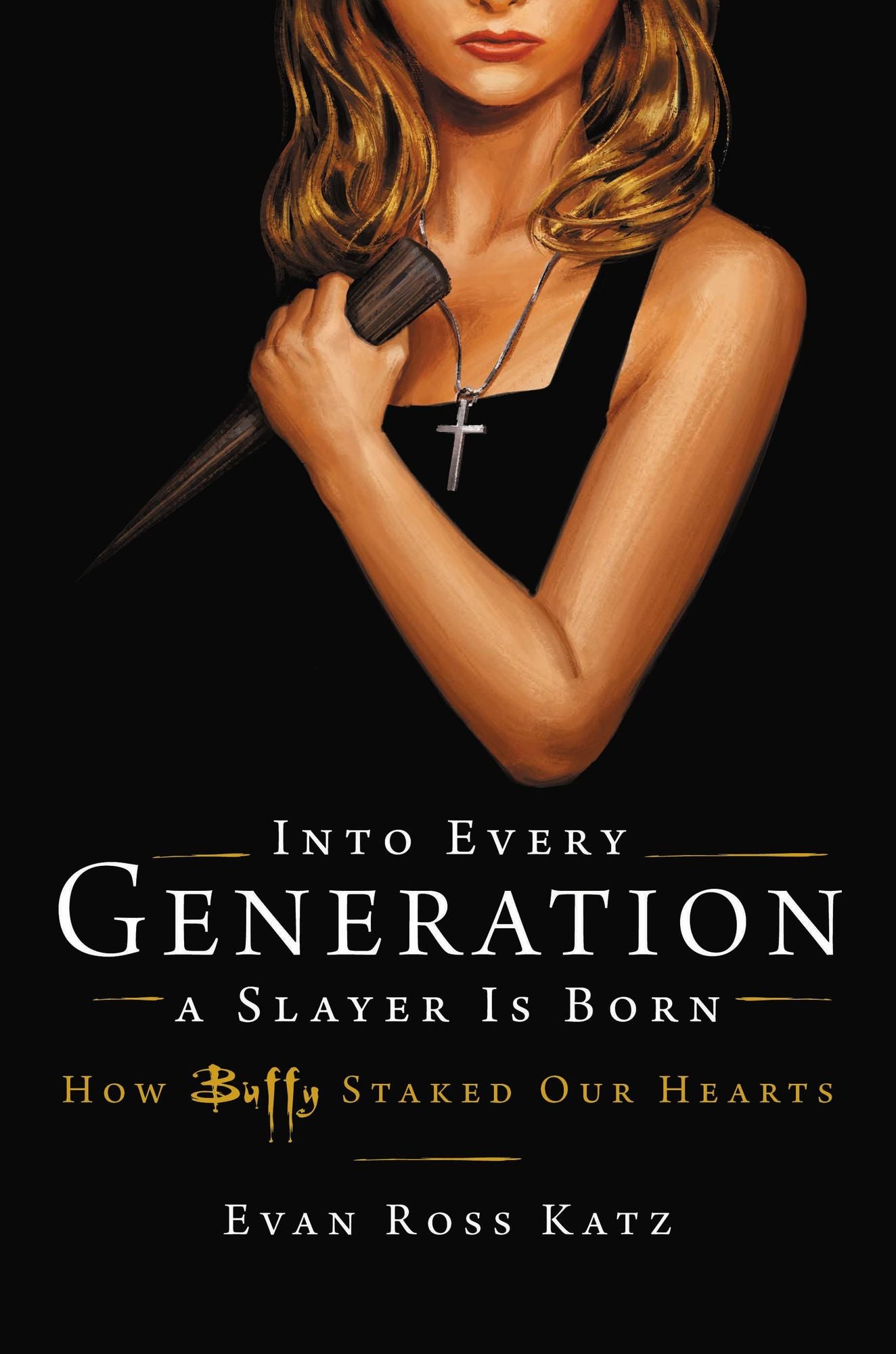 Into Every Generation a Slayer Is Born: How Buffy Staked Our Hearts
