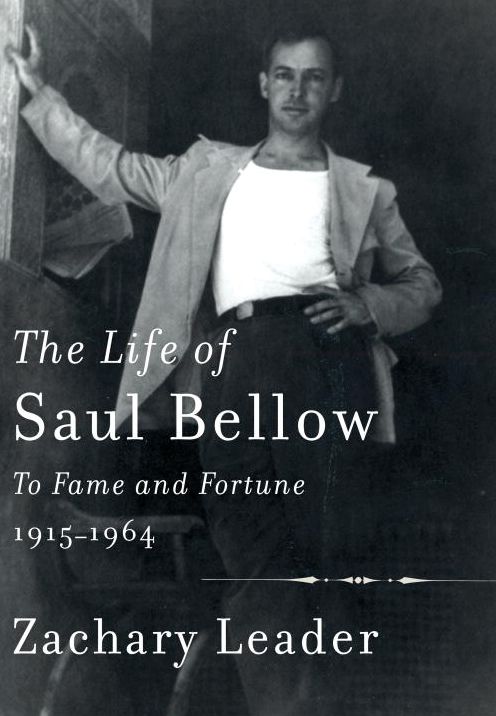 The Life of Saul Bellow: To Fame and Fortune, 1915-1964