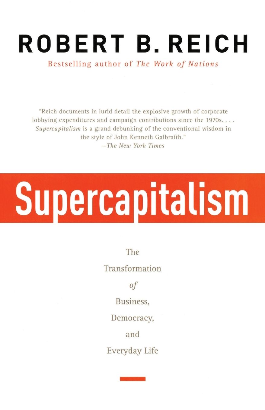 Supercapitalism: The Transformation of Business, Democracy, and Everyday Life