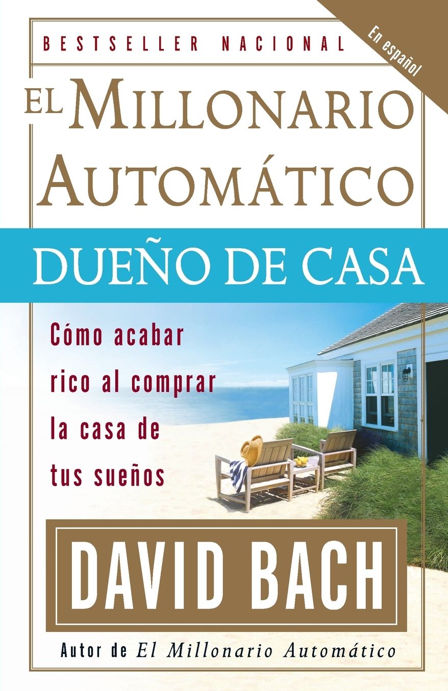 El Millonario automatico dueno de casa: Como acabar rico al comprar la vivienda de tus suenos