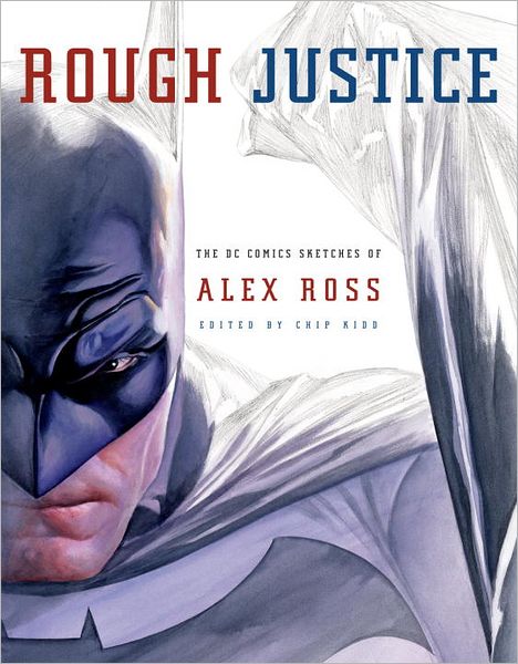 Rough Justice: The DC Comics Sketches of Alex Ross