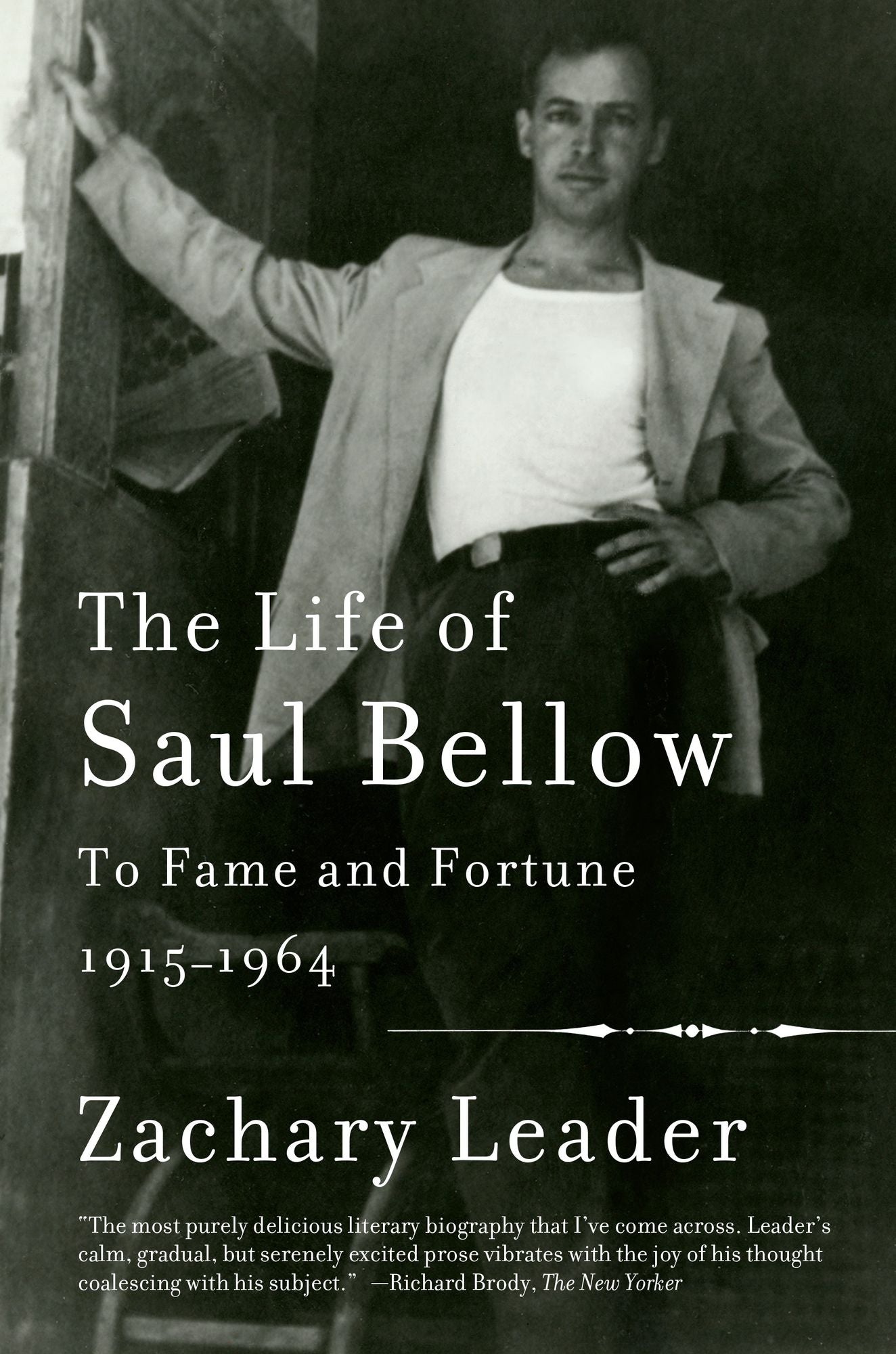 The Life of Saul Bellow: To Fame and Fortune, 1915-1964