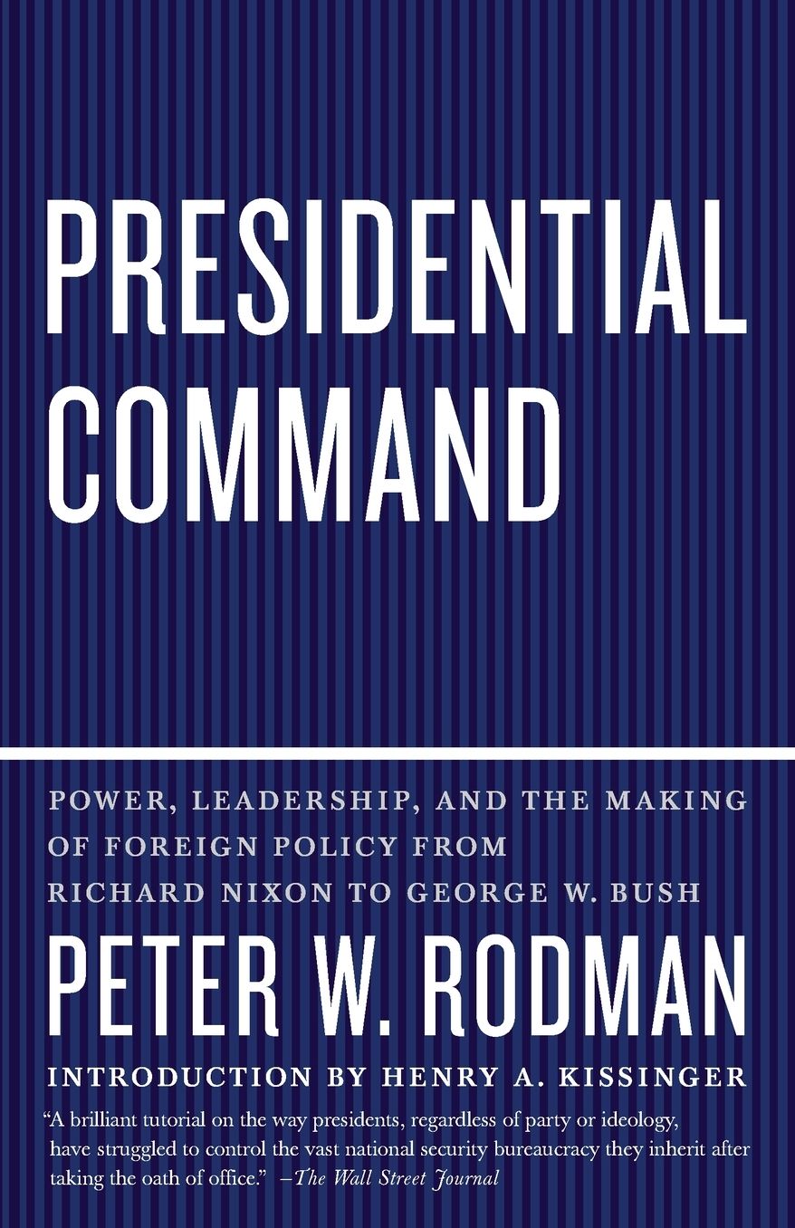 Presidential Command: Power, Leadership, and the Making of Foreign Policy from Richard Nixon to George