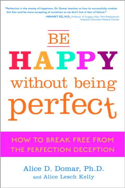 Be Happy Without Being Perfect: How to Break Free from the Perfection Deception