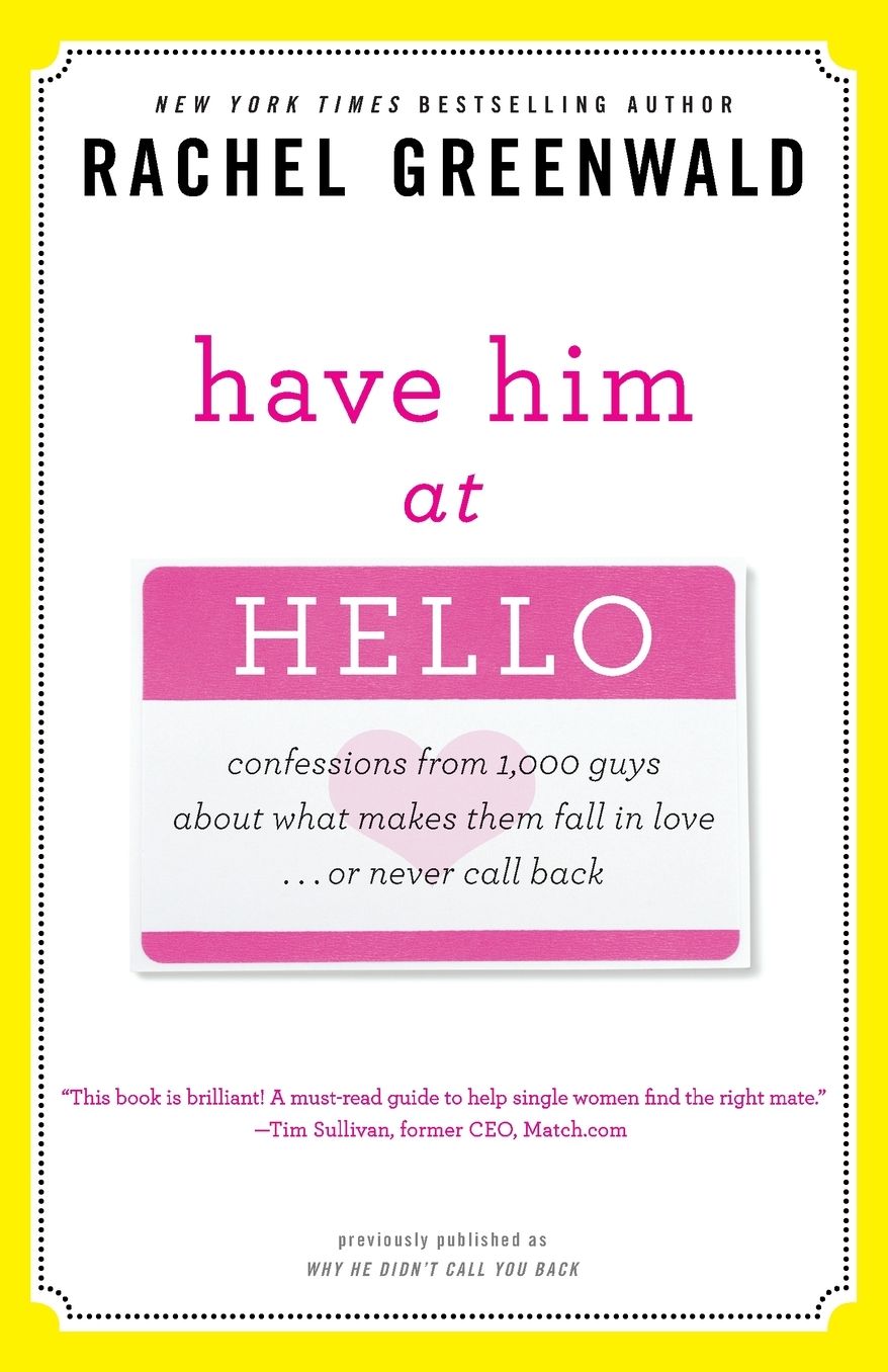 Have Him at Hello: Confessions from 1,000 Guys About What Makes Them Fall in Love . . . Or Never Call Back
