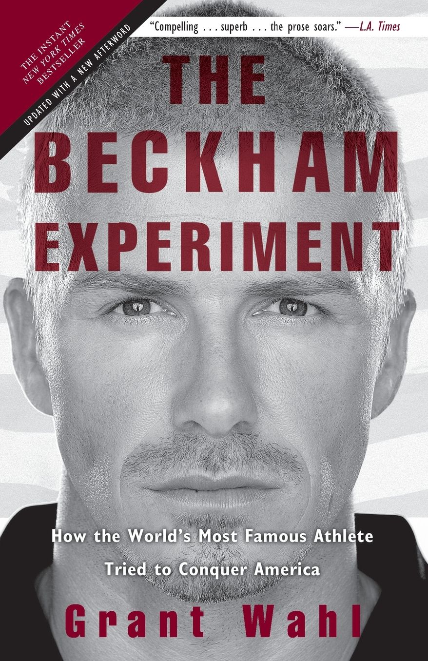 The Beckham Experiment: How the World's Most Famous Athlete Tried to Conquer America