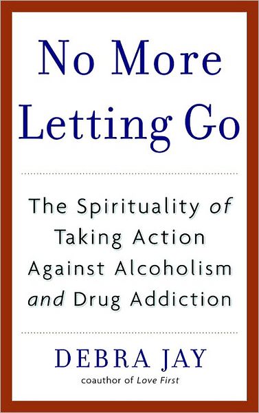 No More Letting Go: The Spirituality of Taking Action Against Alcoholism and Drug Addiction