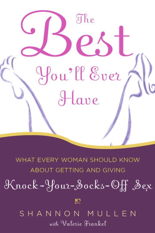 Best You'll Ever Have: What Every Woman Should Know about Getting and Giving Knock-Your-Socks-off Sex