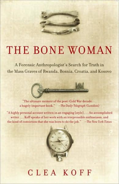 Bone Woman: A Forensic Anthropologist's Search for Truth in the Mass Graves of Rwanda, Bosnia, Croatia, and Kosovo