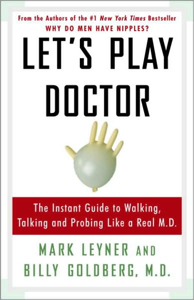 Let's Play Doctor: The Instant Guide to Walking, Talking, and Probing like a Real M.D.