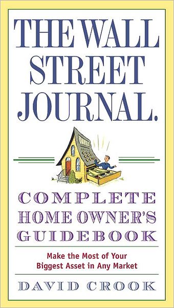 Wall Street Journal Complete Homeowner's Guidebook: Make the Most of Your Biggest Asset in Any Market