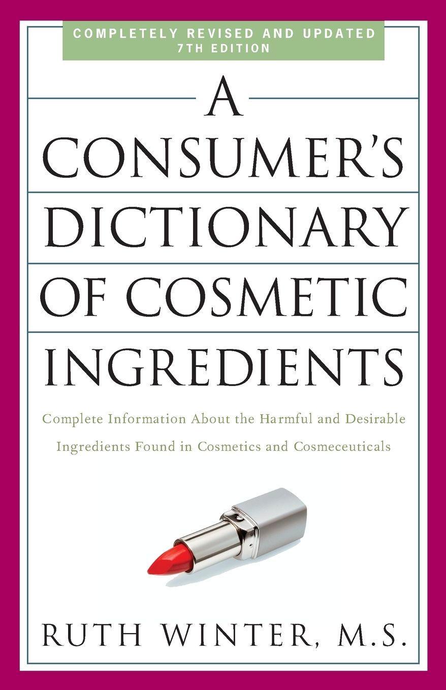 A Consumer's Dictionary of Cosmetic Ingredients, 7th Edition: Complete Information About the Harmful and Desirable Ingredients in Cosmetics and Cosmeceuticals