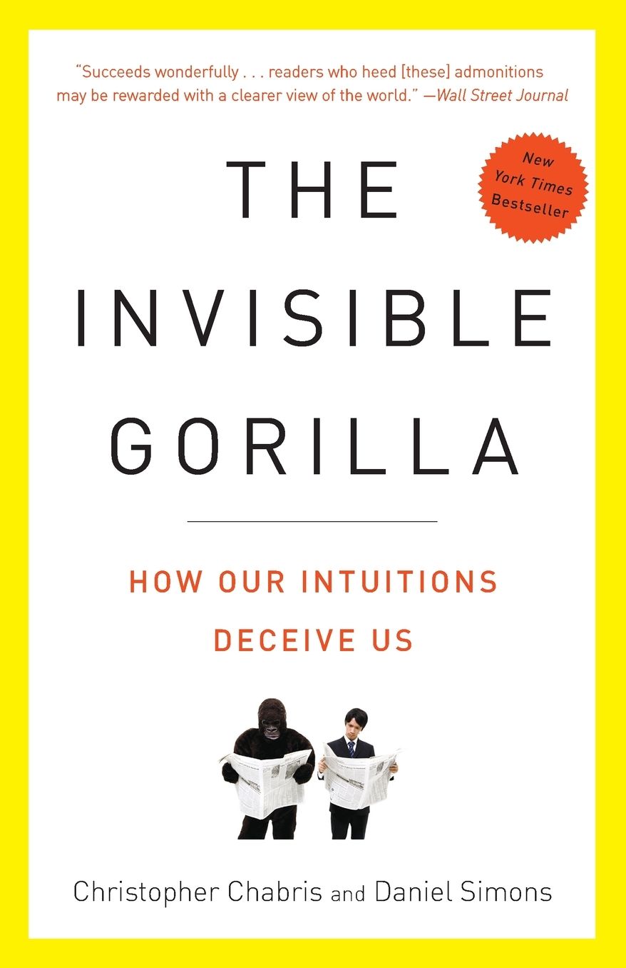 The Invisible Gorilla: How Our Intuitions Deceive Us