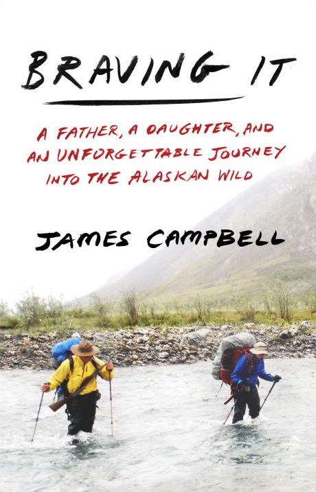 Braving It: A Father, a Daughter, and an Unforgettable Journey into the Alaskan Wild