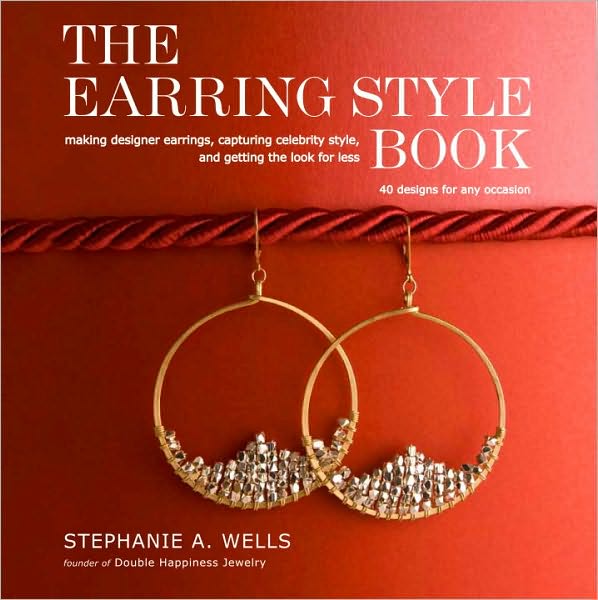 The Earring Style Book: Making Designer Earrings, Capturing Celebrity Style, and Getting the Look for Less
