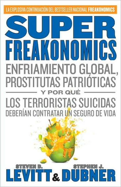 SuperFreakonomics: Enfriamiento global, prostitutas patrióticas y por qué los terroristas suicidas deberían contratar un seguro de vida