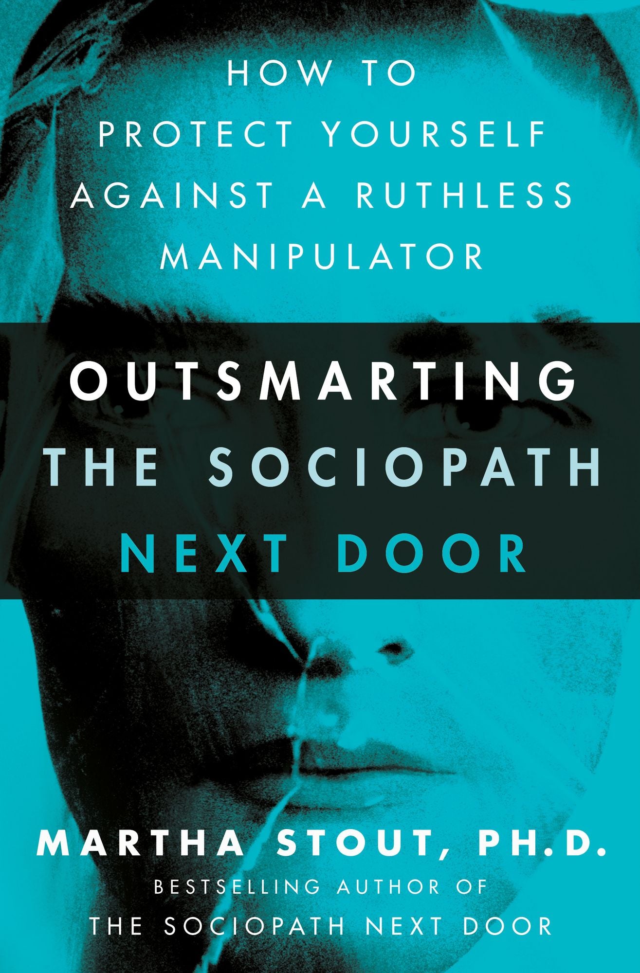 Conquering the Sociopath Next Door: How to Defend Against the Manipulative, Conscienceless, and Destructive Person in Your Life