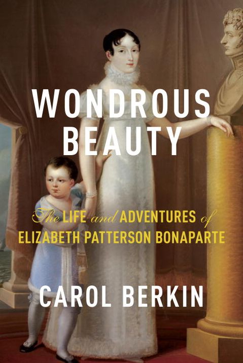 Wondrous Beauty: The Life and Adventures of Elizabeth Patterson Bonaparte