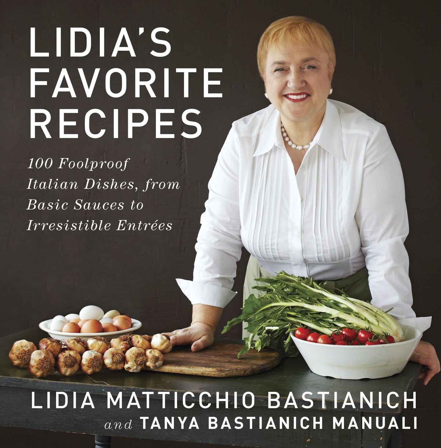 Lidia's Favorite Recipes: 100 Foolproof Italian Dishes, from Basic Sauces to Irresistible Entrees