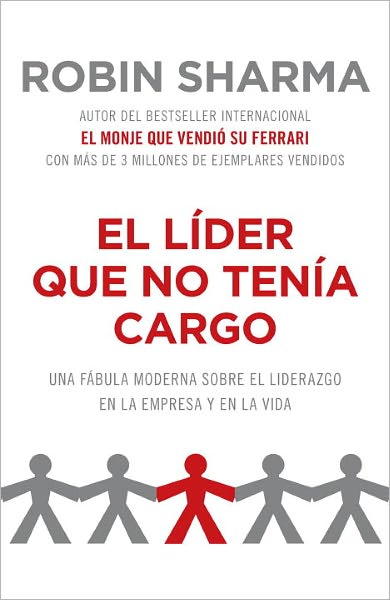 El líder que no tenía cargo: Una fábula moderna sobre el éxito en la empresa y en la vida