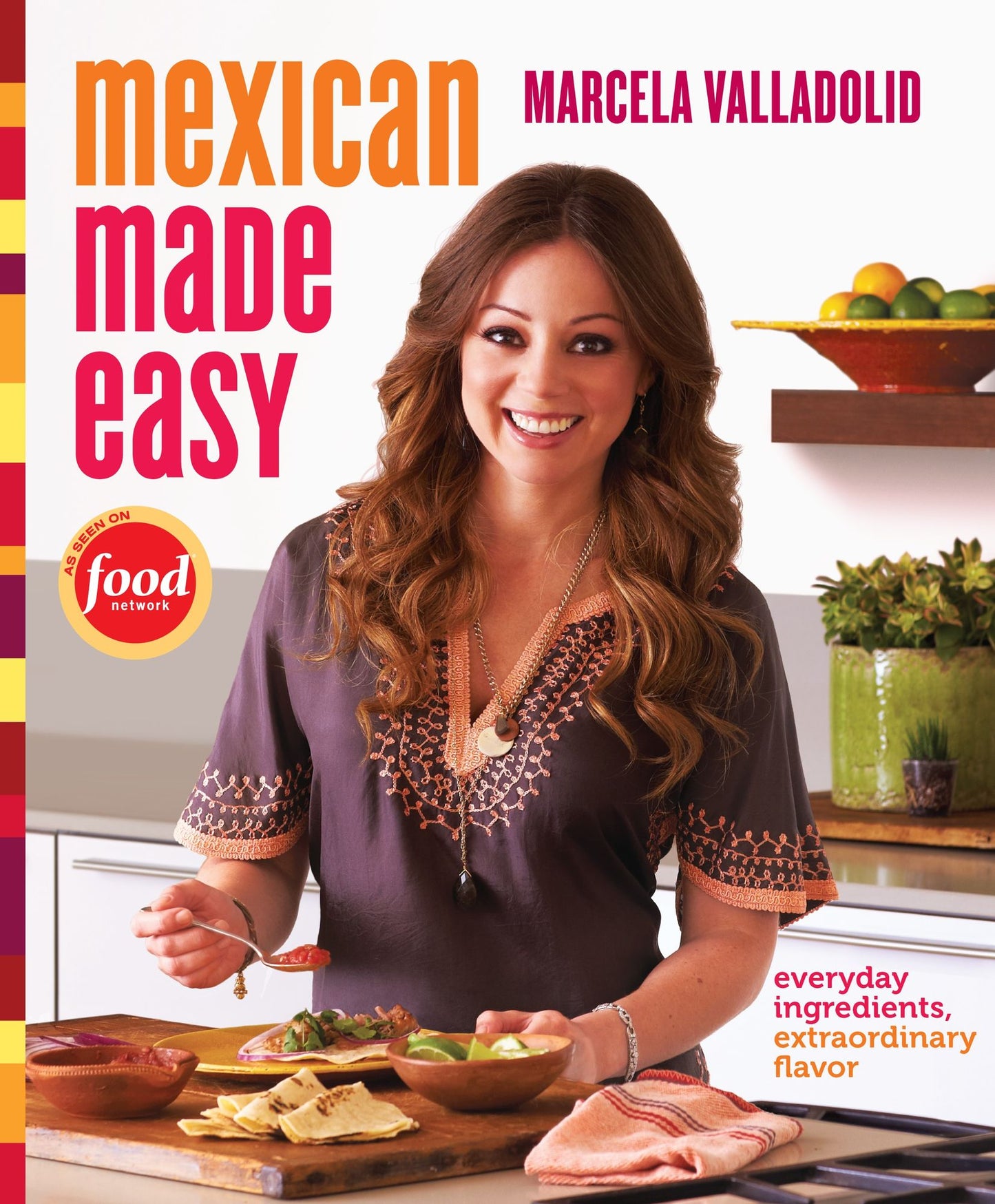 Mexican Made Easy: Everyday Ingredients, Extraordinary Flavor