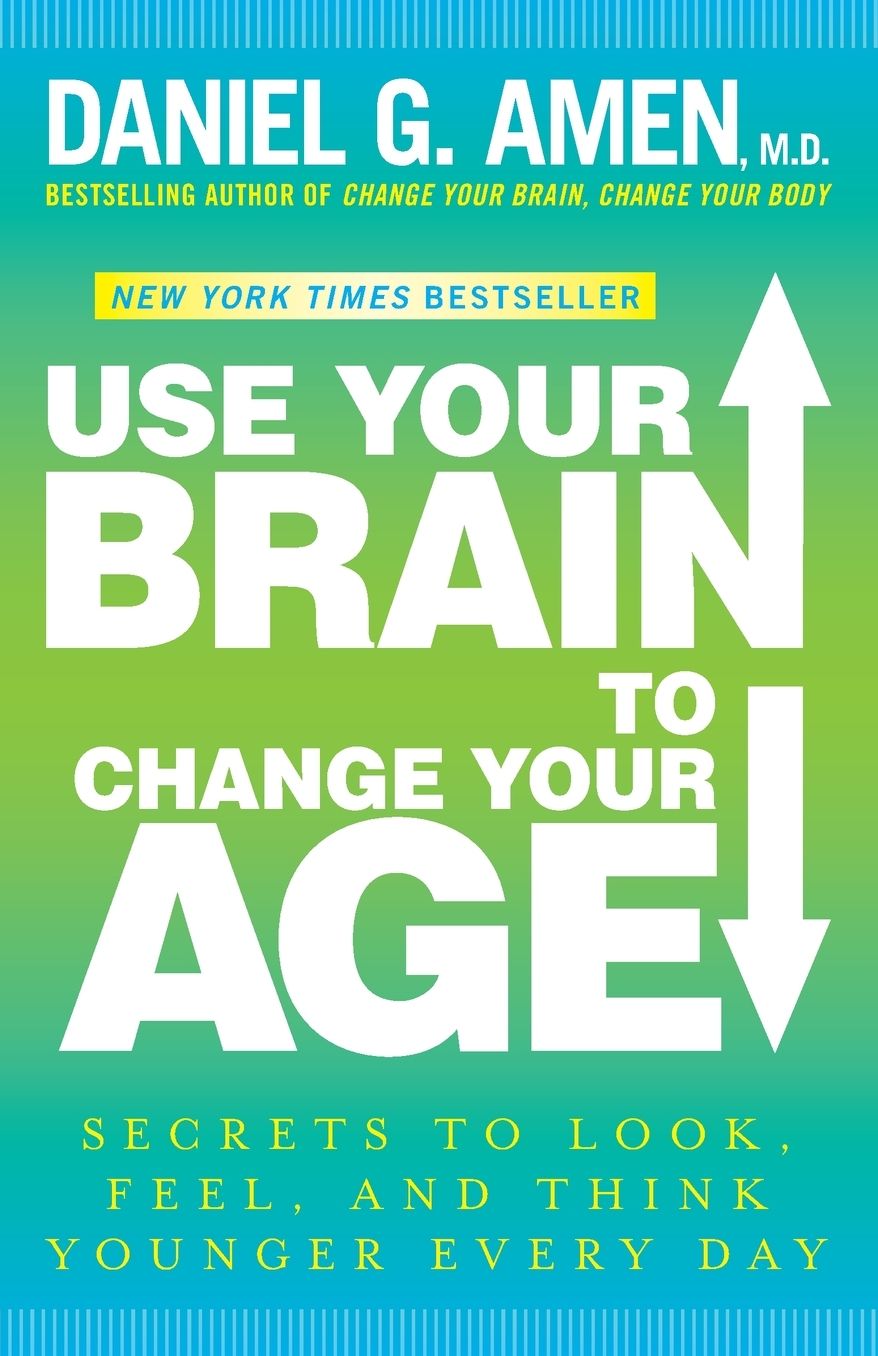 Use Your Brain to Change Your Age: Secrets to Look, Feel, and Think Younger Every Day