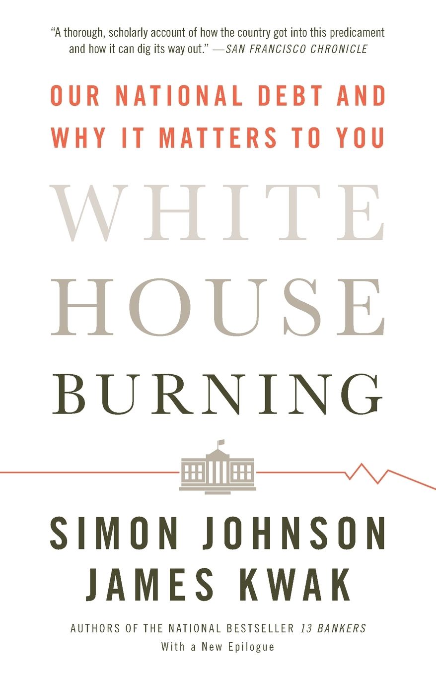 White House Burning: Our National Debt and Why It Matters to You