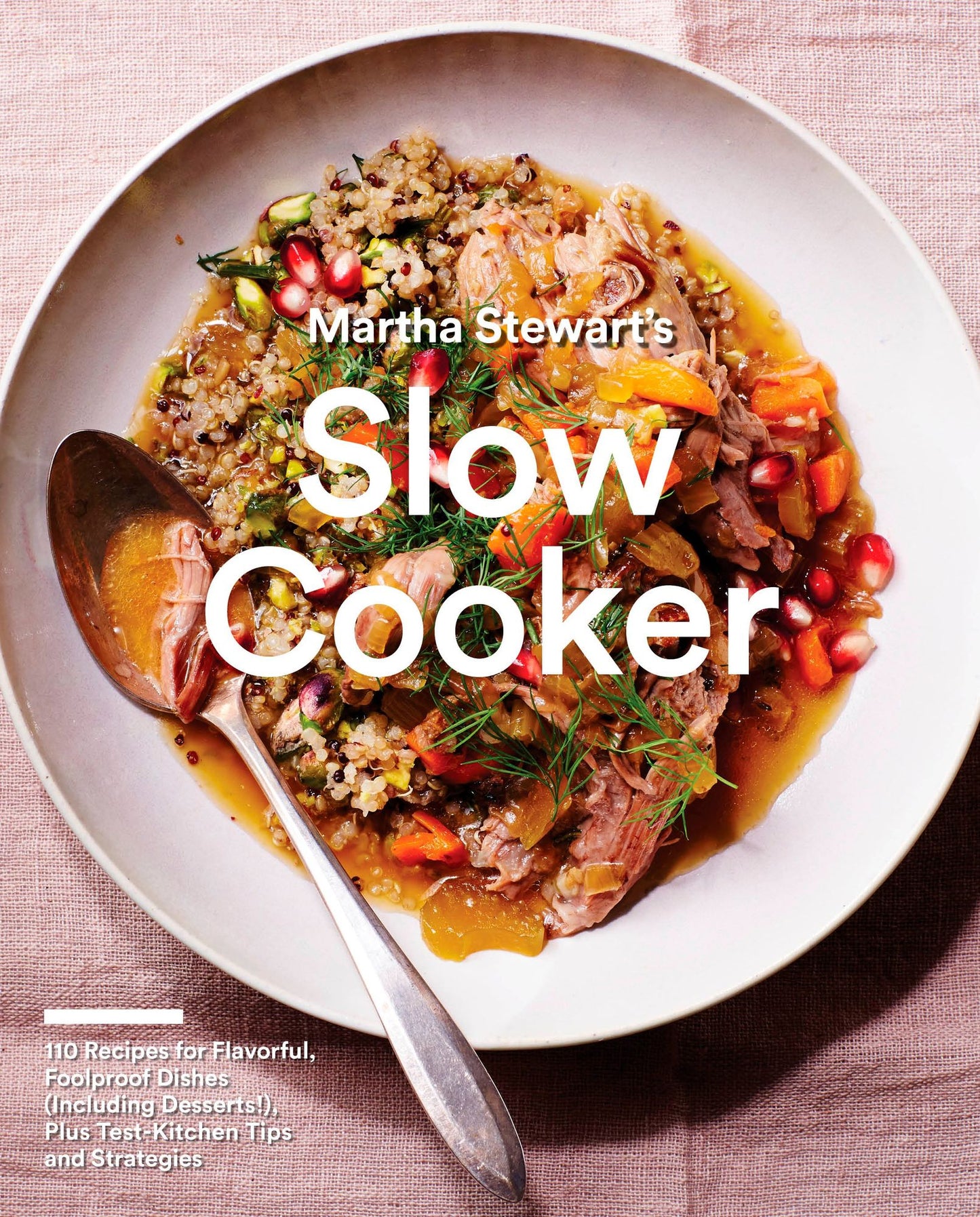 Martha Stewart's Slow Cooker: 110 Recipes for Flavorful, Foolproof Dishes (Including Desserts!), Plus Test- Kitchen Tips and Strategies
