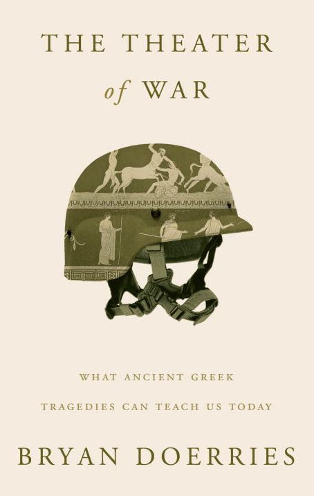 The Theater of War: What Ancient Greek Tragedies Can Teach Us Today