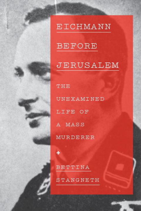 Eichmann Before Jerusalem: The Unexamined Life of a Mass Murderer
