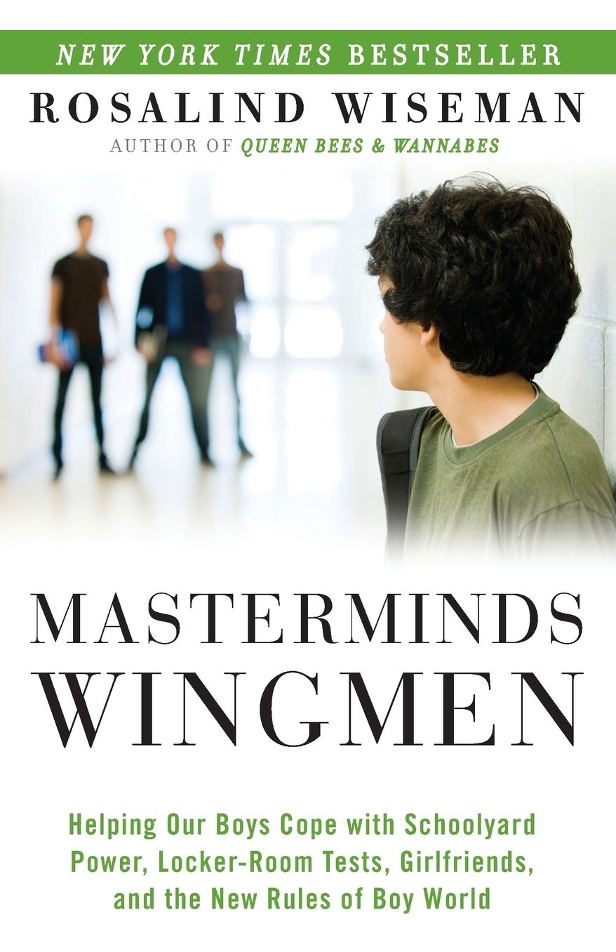 Masterminds and Wingmen: Helping Our Boys Cope with Schoolyard Power, Locker-Room Tests, Girlfriends, and the New Rules of Boy World