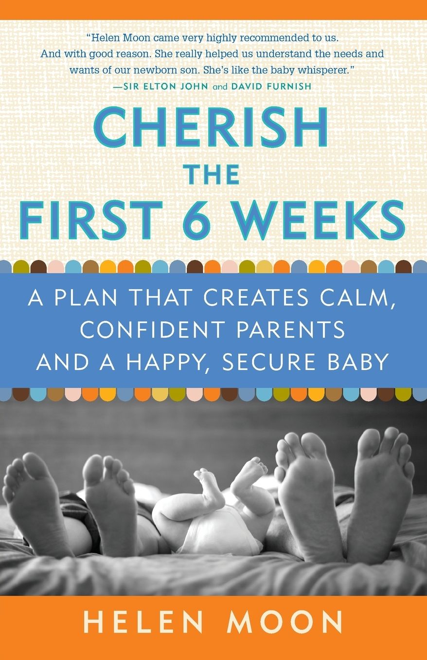 Cherish the First Six Weeks: A Plan that Creates Calm, Confident Parents and a Happy, Secure Baby