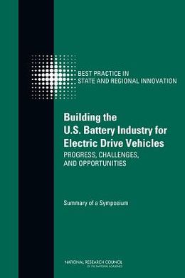 Building the U.S. Battery Industry for Electric Drive Vehicles:: Summary of a Symposium