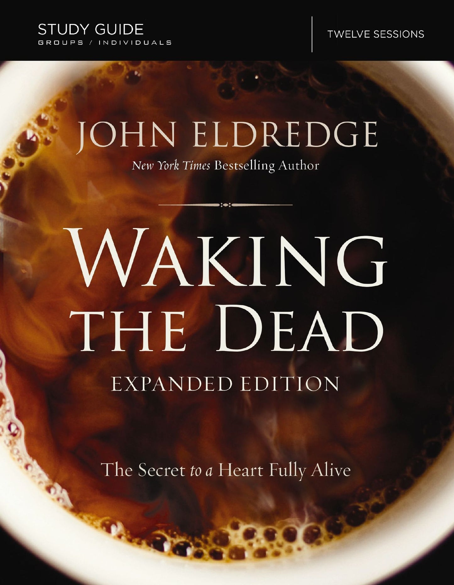 The Waking the Dead Study Guide Expanded Edition: The Secret to a Heart Fully Alive