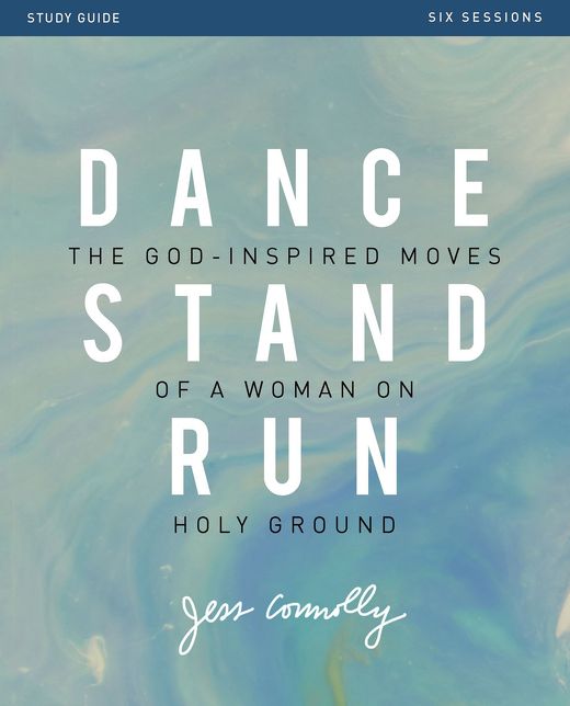 Dance, Stand, Run Bible Study Guide: The God-Inspired Moves of a Woman on Holy Ground