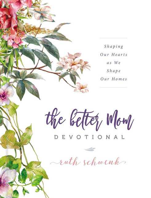The Better Mom Devotional: Shaping Our Hearts as We Shape Our Homes - 100 Daily Devotions to Encourage Your Soul and Overcome Mom Guilt - The Perfect Gift for Women