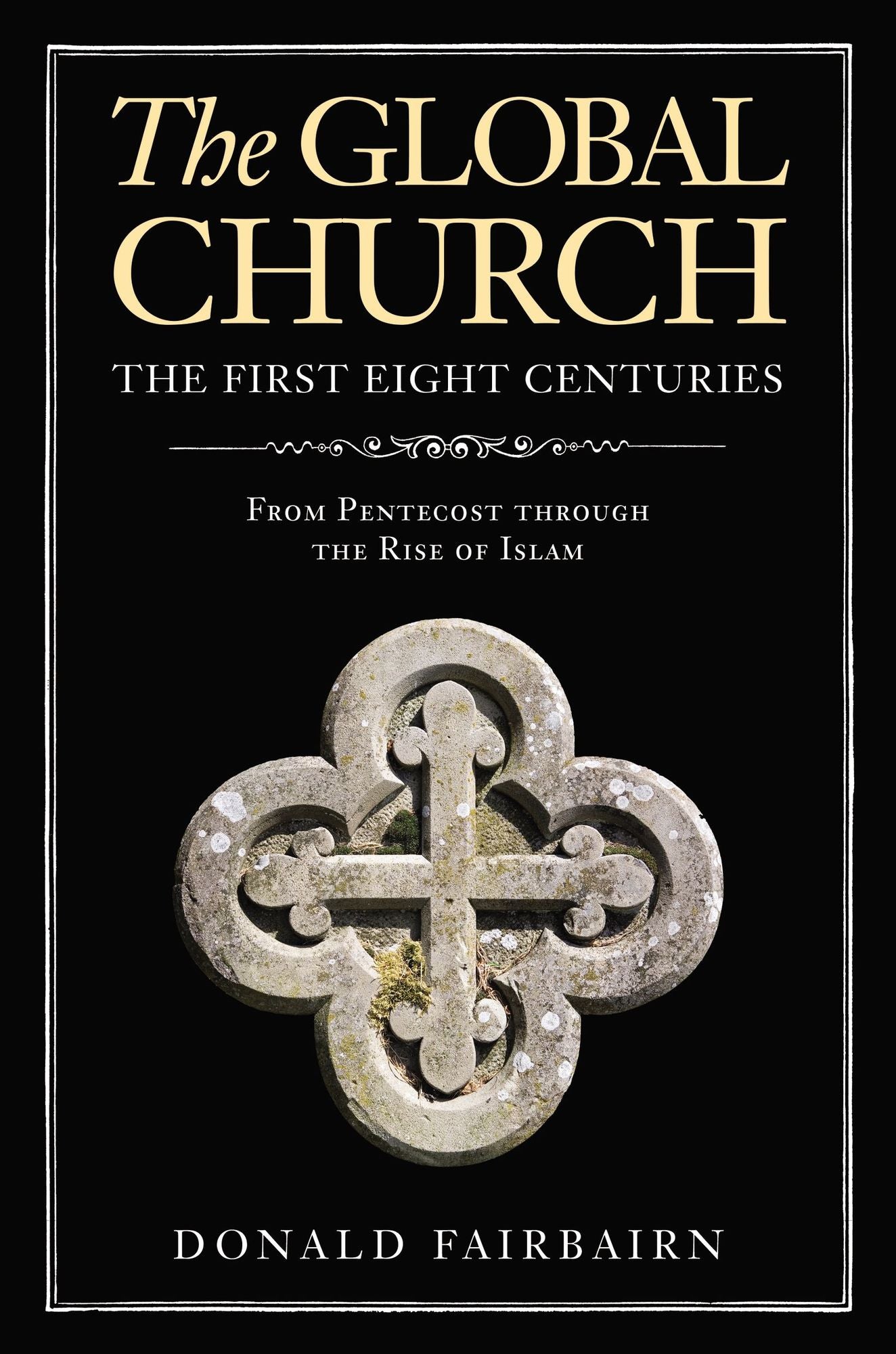 The Global Church---The First Eight Centuries: From Pentecost Through the Rise of Islam