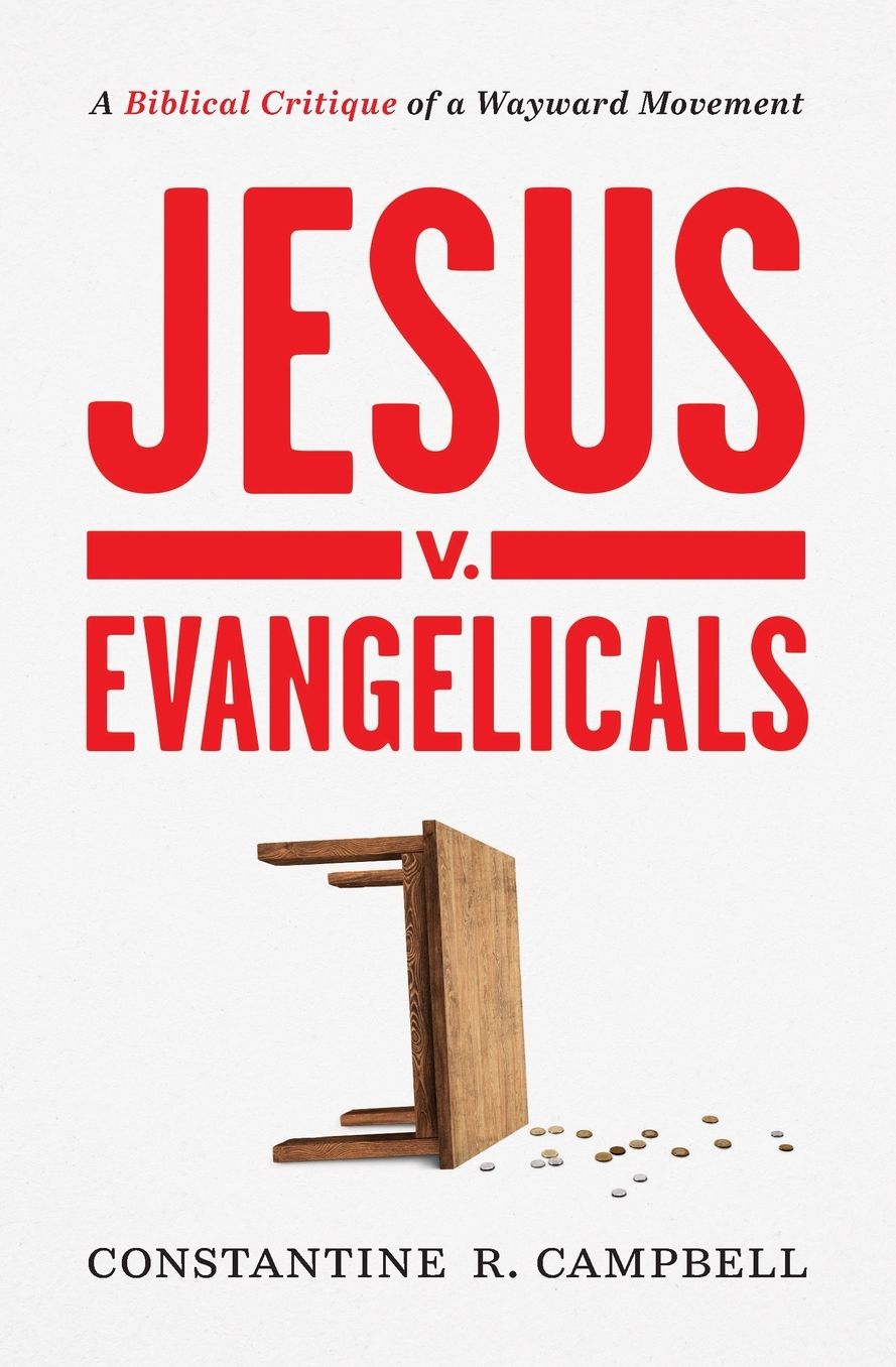 Jesus v. Evangelicals: A Biblical Critique of a Wayward Movement