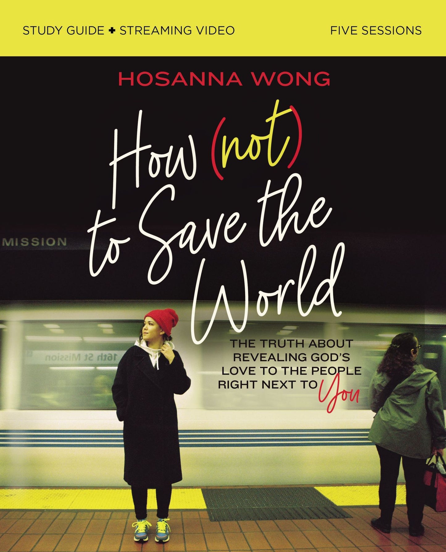 How (Not) to Save the World Bible Study Guide Plus Streaming Video: The Truth about Revealing God's Love to the People Right Next to You